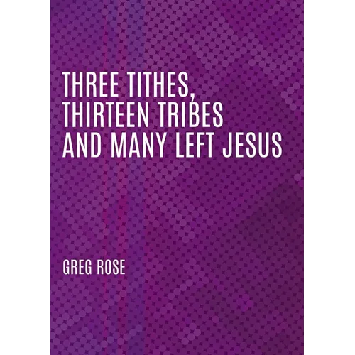 Three Tithes, Thirteen Tribes and Many Left Jesus
