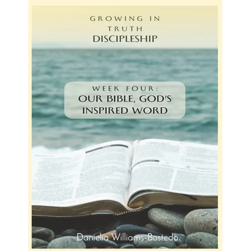 Growing in Truth Discipleship: Week 4: Our Bible, God's Inspired Word