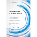 Christian Mission and Economic Systems: A Critical Survey of the Cultural and Religious Dimensions of Economies