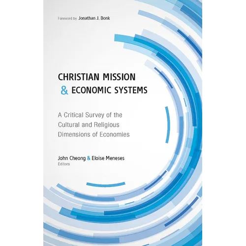 Christian Mission and Economic Systems: A Critical Survey of the Cultural and Religious Dimensions of Economies