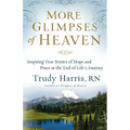More Glimpses of Heaven: Inspiring True Stories of Hope and Peace at the End of Life's Journey