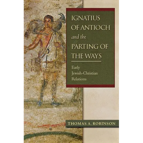 Ignatius of Antioch and the Parting of the Ways: Early Jewish-Christian Relations