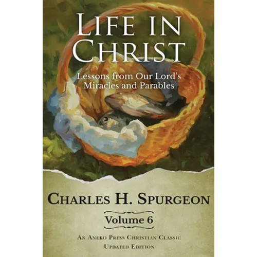 Life in Christ Vol 6: Lessons from Our Lord's Miracles and Parables