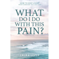 What Do I Do With This Pain?: How to Keep Living When Someone You Love Dies