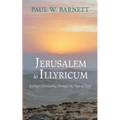 Jerusalem to Illyricum: Earliest Christianity Through the Eyes of Paul
