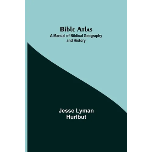 Bible Atlas: A Manual Of Biblical Geography And History