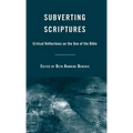 Subverting Scriptures: Critical Reflections on the Use of the Bible
