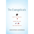 The Evangelicals: What They Believe, Where They Are, and Their Politics