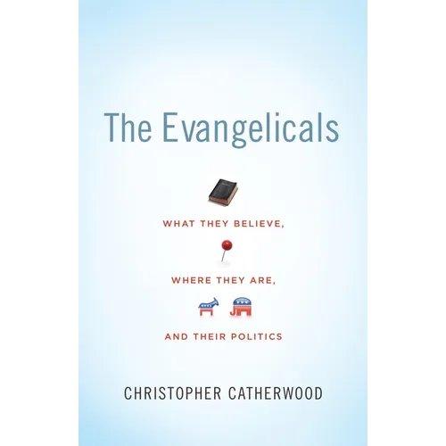 The Evangelicals: What They Believe, Where They Are, and Their Politics