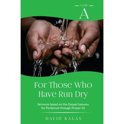 For Those Who Have Run Dry: Cycle A Sermons Based on the Gospel Texts for Pentecost through Proper 16