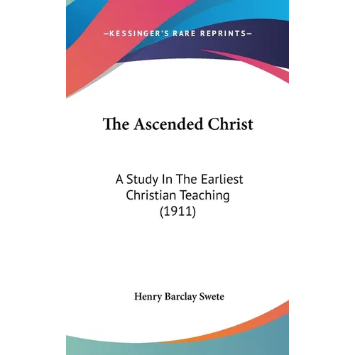 The Ascended Christ: A Study In The Earliest Christian Teaching (1911)