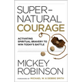 Supernatural Courage: Activating Spiritual Bravery to Win Today's Battle
