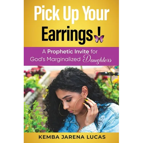 Pick Up Your Earrings!: A Prophetic Invite for God's Marginalized Daughters