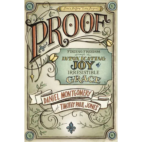 The Proof: Finding Freedom through the Intoxicating Joy of Irresistible Grace