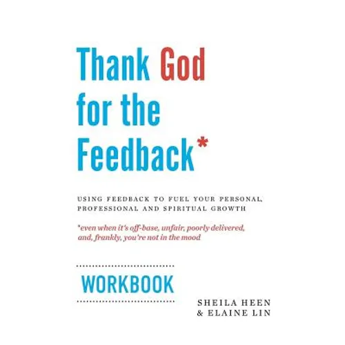 Thank God for the Feedback: Using Feedback to Fuel Your Personal, Professional and Spiritual Growth