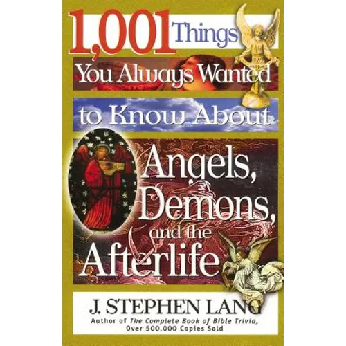 1,001 Things You Always Wanted to Know about Angels, Demons, and the Afterlife: A Christian Reference Guide to Angelic Beings, Demonic Forces, and Lif