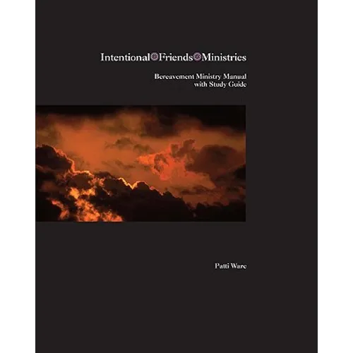 Bereavement Ministry Manual: A Scriptural Approach To Comforting Those In Mourning