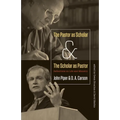 The Pastor as Scholar and the Scholar as Pastor: Reflections on Life and Ministry