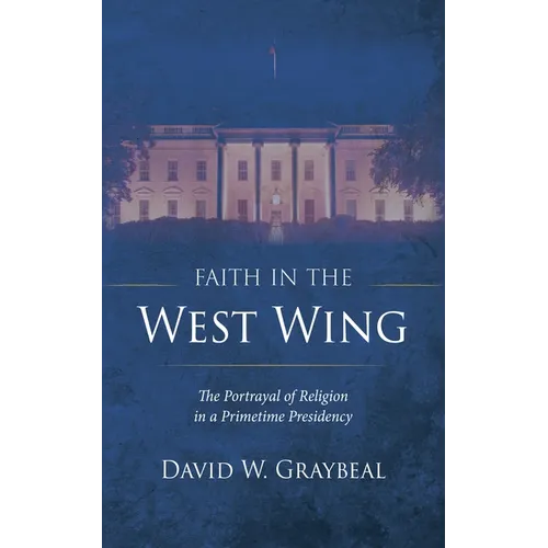 Faith in the West Wing: The Portrayal of Religion in a Primetime Presidency