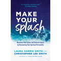 Make Your Splash: Maximize Your Career and Cultural Impact by Discovering Your Spiritual Personality