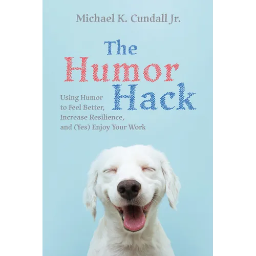 The Humor Hack: Using Humor to Feel Better, Increase Resilience, and (Yes) Enjoy Your Work