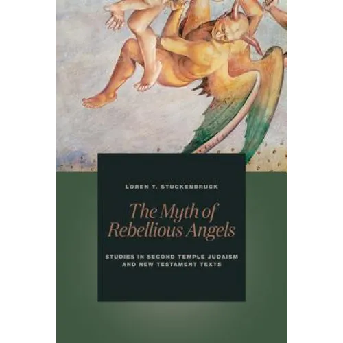 The Myth of Rebellious Angels: Studies in Second Temple Judaism and New Testament Texts