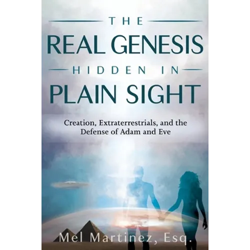 The Real Genesis Hidden in Plain Sight: Creation, Extraterrestrials, and the Defense of Adam and Eve