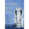 Divine Mother, Blessed Mother: Hindu Goddesses and the Virgin Mary