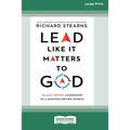 Lead Like It Matters to God: Values-Driven Leadership in a Success-Driven World [16pt Large Print Edition]