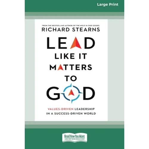 Lead Like It Matters to God: Values-Driven Leadership in a Success-Driven World [16pt Large Print Edition]