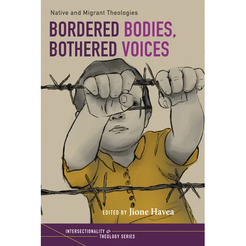 Bordered Bodies, Bothered Voices: Native and Migrant Theologies