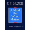 A Mind for What Matters: Collected Essays of F.F. Bruce