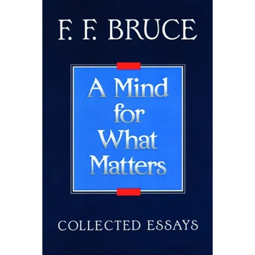 A Mind for What Matters: Collected Essays of F.F. Bruce