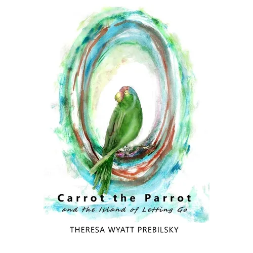Carrot the Parrot: and the Island of Letting Go