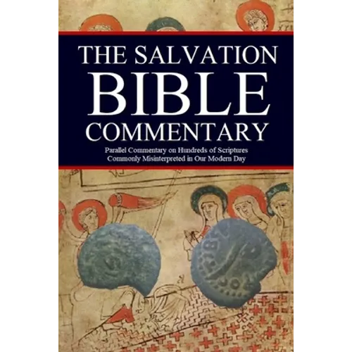 The Salvation Bible Commentary: Parallel Commentary on Hundreds of Scriptures Commonly Misinterpreted in Our Modern Day
