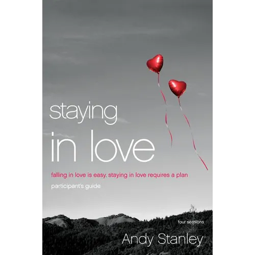The Staying in Love Bible Study Participant's Guide: Falling in Love Is Easy, Staying in Love Requires a Plan (Participant's Guide)