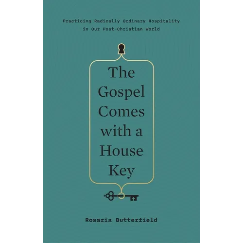 The Gospel Comes with a House Key: Practicing Radically Ordinary Hospitality in Our Post-Christian World