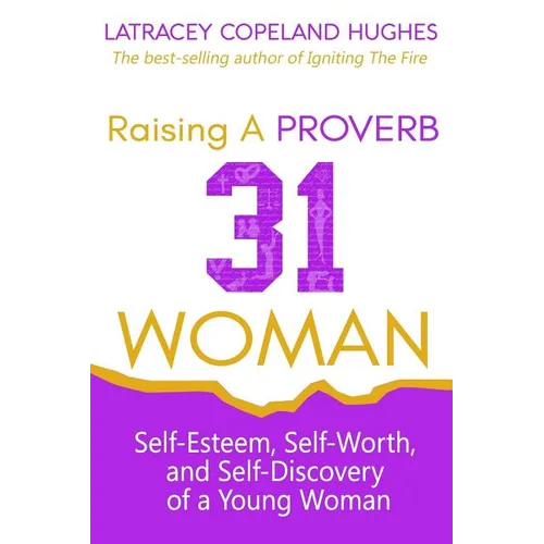 Raising a Proverb 31 Woman: Self-Esteem, Self-Worth and Self-Discovery of a Young Woman in Today's Time