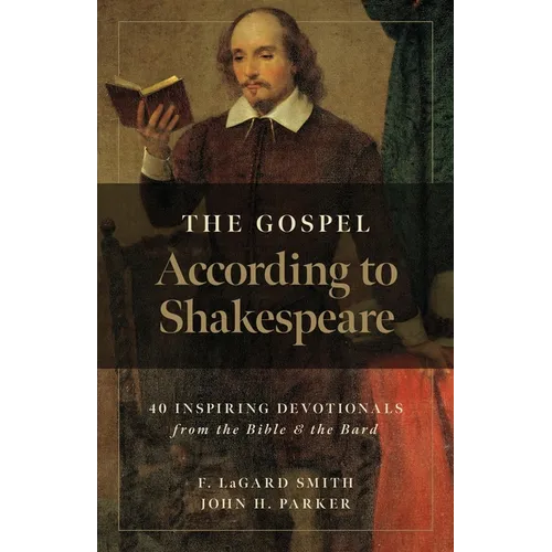 The Gospel According to Shakespeare: 40 Inspiring Devotionals from the Bible and the Bard