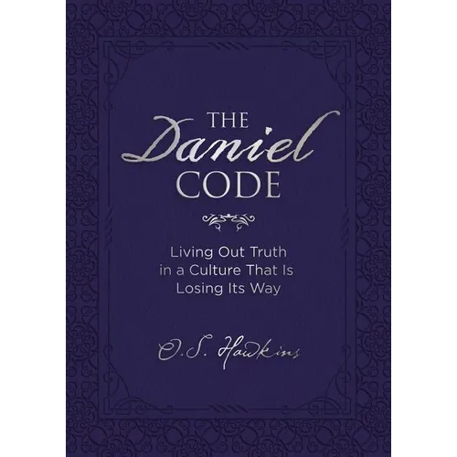 The Daniel Code: Living Out Truth in a Culture That Is Losing Its Way