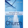Sailboat Church: Helping Your Church Rethink Its Mission and Practice