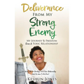 Deliverance From My Strong Enemy: My Journey To Freedom From A Toxic Relationship