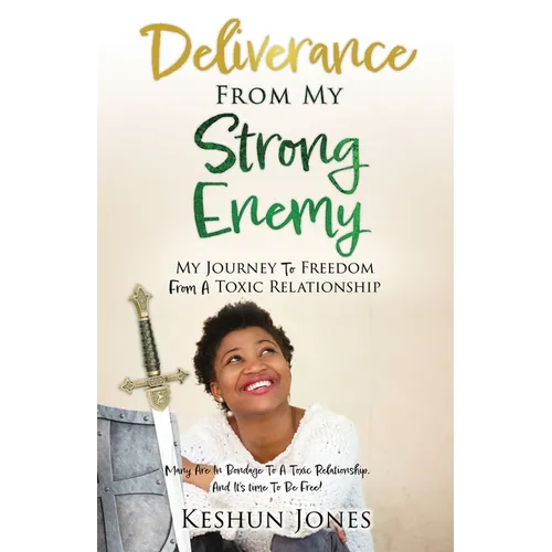 Deliverance From My Strong Enemy: My Journey To Freedom From A Toxic Relationship