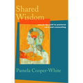 Shared Wisdom: Use of the Self in Pastoral Care and Counseling