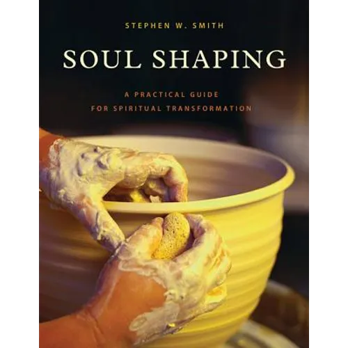 Soul Shaping: A Practical Guide for Spiritual Transformation