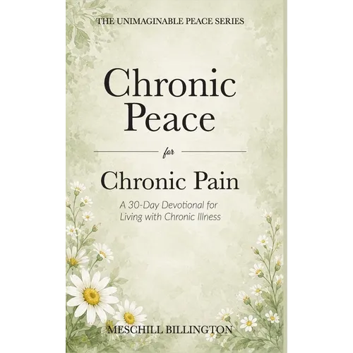 Chronic Peace for Chronic Pain: A 30-Day Devotional for Living with Chronic Illness