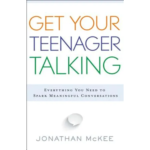 Get Your Teenager Talking: Everything You Need to Spark Meaningful Conversations