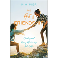 The Art of Friendship: Creating and Keeping Relationships That Matter