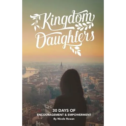 Kingdom Daughters: Encouraging, Empowering, and Uplifting the Woman God has Called