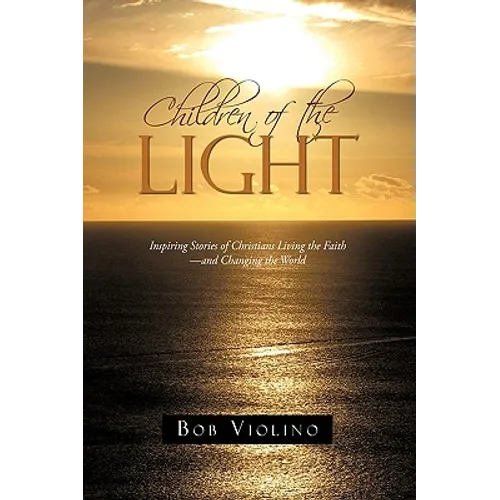 Children of the Light: Inspiring Stories of Christians Living the Faith-And Changing the World